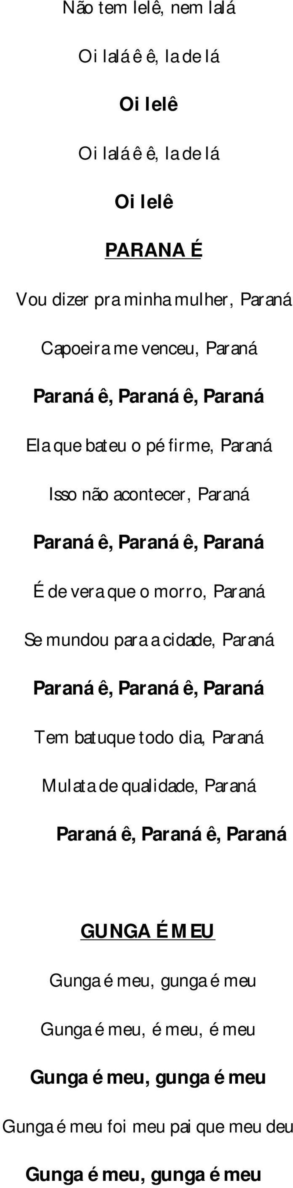 Paraná Se mundou para a cidade, Paraná Paraná ê, Paraná ê, Paraná Tem batuque todo dia, Paraná Mulata de qualidade, Paraná Paraná ê, Paraná ê,