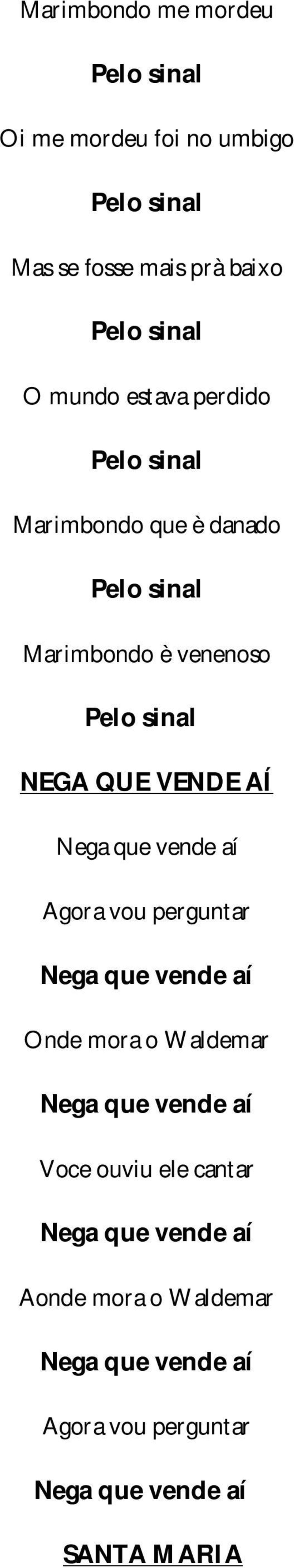 VENDE AÍ Nega que vende aí Agora vou perguntar Nega que vende aí Onde mora o Waldemar Nega que vende aí Voce