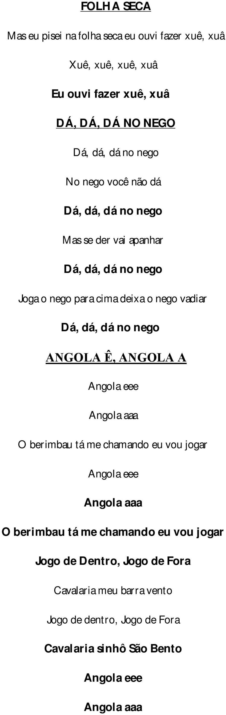 no nego ANGOLA Ê, ANGOLA A Angola eee Angola aaa O berimbau tá me chamando eu vou jogar Angola eee Angola aaa O berimbau tá me chamando eu