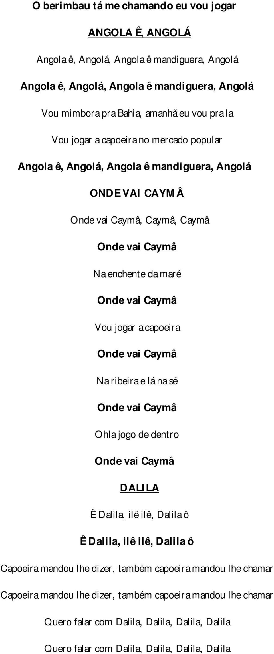 jogar a capoeira Onde vai Caymâ Na ribeira e lá na sé Onde vai Caymâ Ohla jogo de dentro Onde vai Caymâ DALILA Ê Dalila, ilê ilê, Dalila ô Ê Dalila, ilê ilê, Dalila ô Capoeira mandou lhe