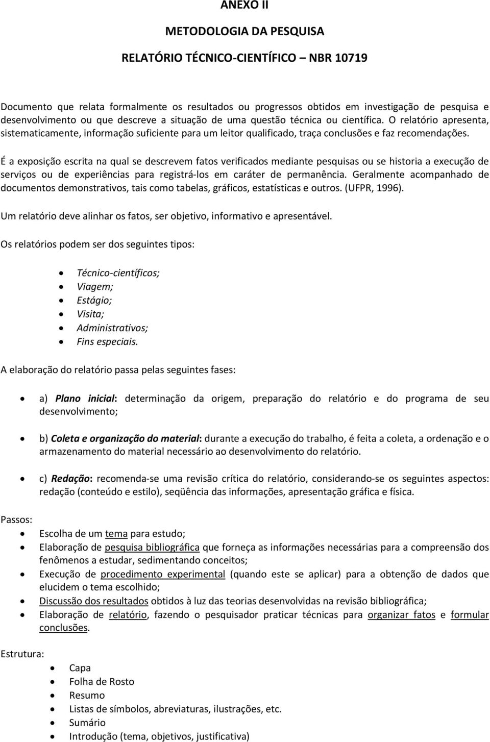 É a exposição escrita na qual se descrevem fatos verificados mediante pesquisas ou se historia a execução de serviços ou de experiências para registrá los em caráter de permanência.