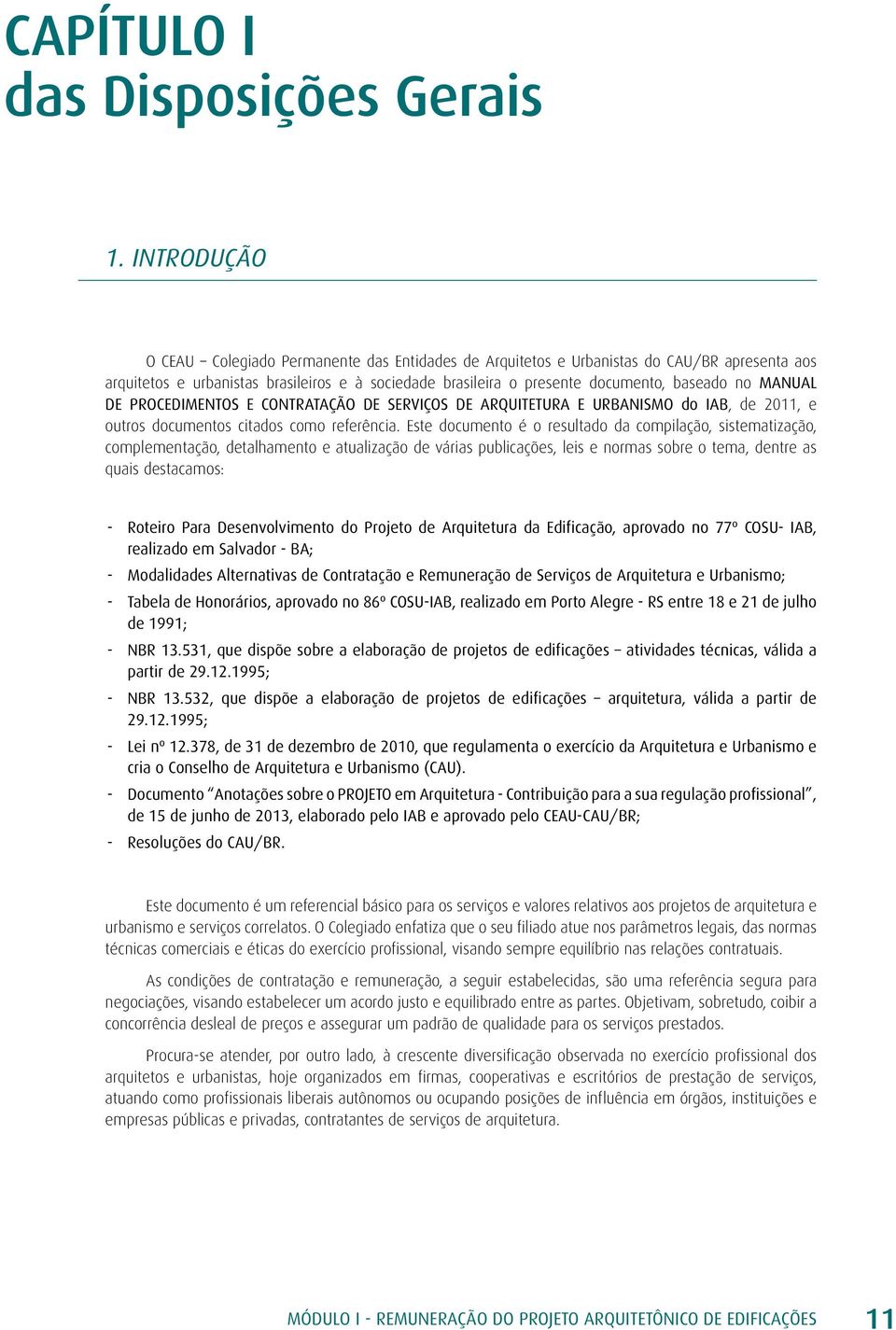 MANUAL DE PROCEDIMENTOS E CONTRATAÇÃO DE SERVIÇOS DE ARQUITETURA E URBANISMO do IAB, de 2011, e outros documentos citados como referência.