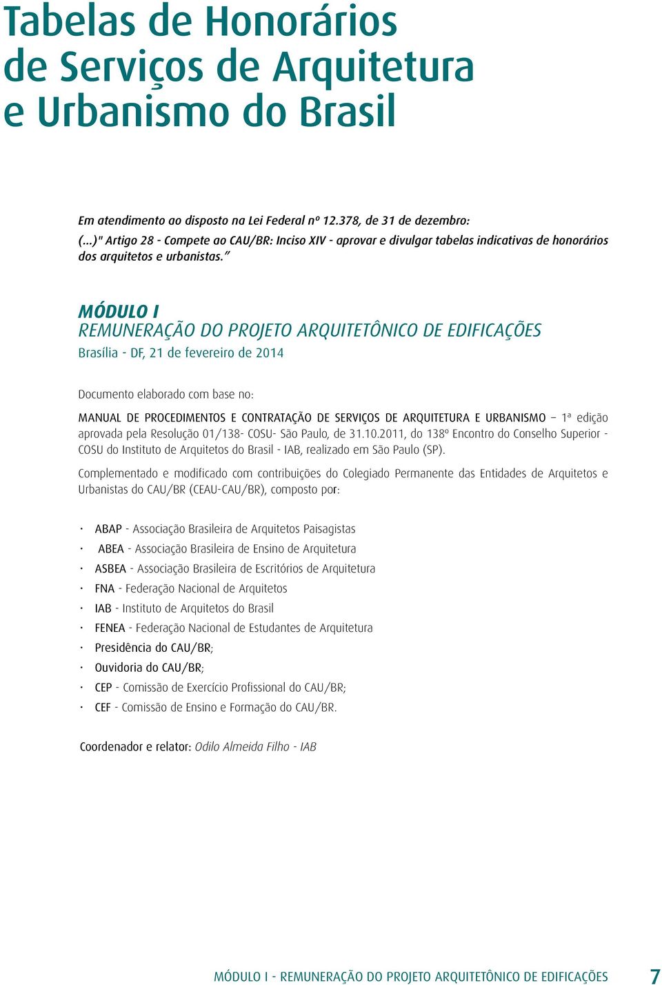 MÓDULO I REMUNERAÇÃO DO PROJETO ARQUITETÔNICO DE EDIFICAÇÕES Brasília - DF, 21 de fevereiro de 2014 Documento elaborado com base no: MANUAL DE PROCEDIMENTOS E CONTRATAÇÃO DE SERVIÇOS DE ARQUITETURA E