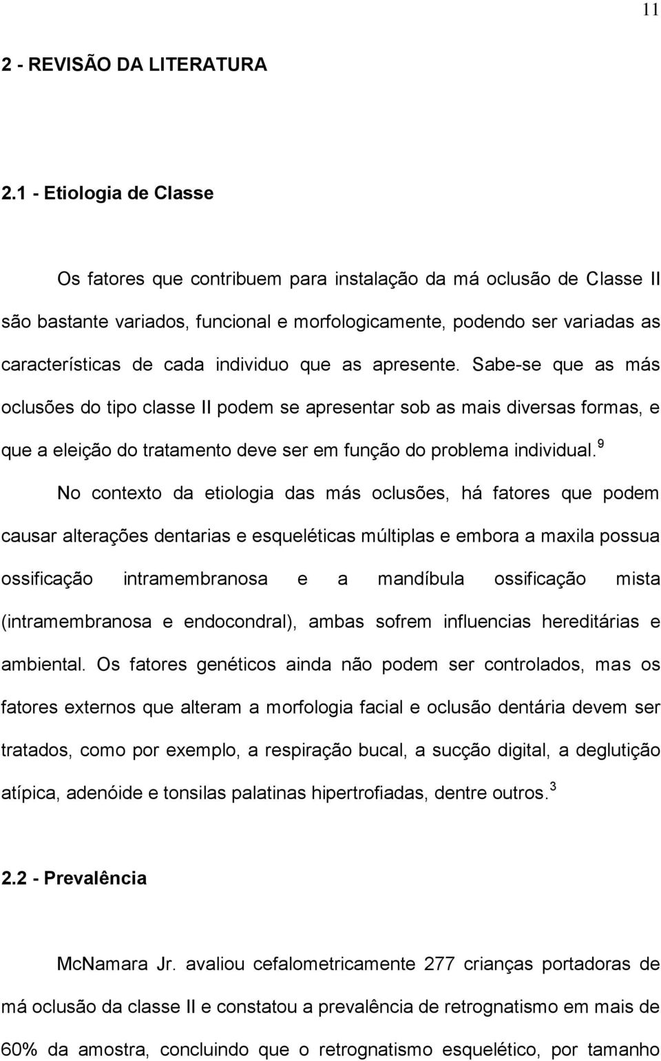 individuo que as apresente. Sabe-se que as más oclusões do tipo classe II podem se apresentar sob as mais diversas formas, e que a eleição do tratamento deve ser em função do problema individual.