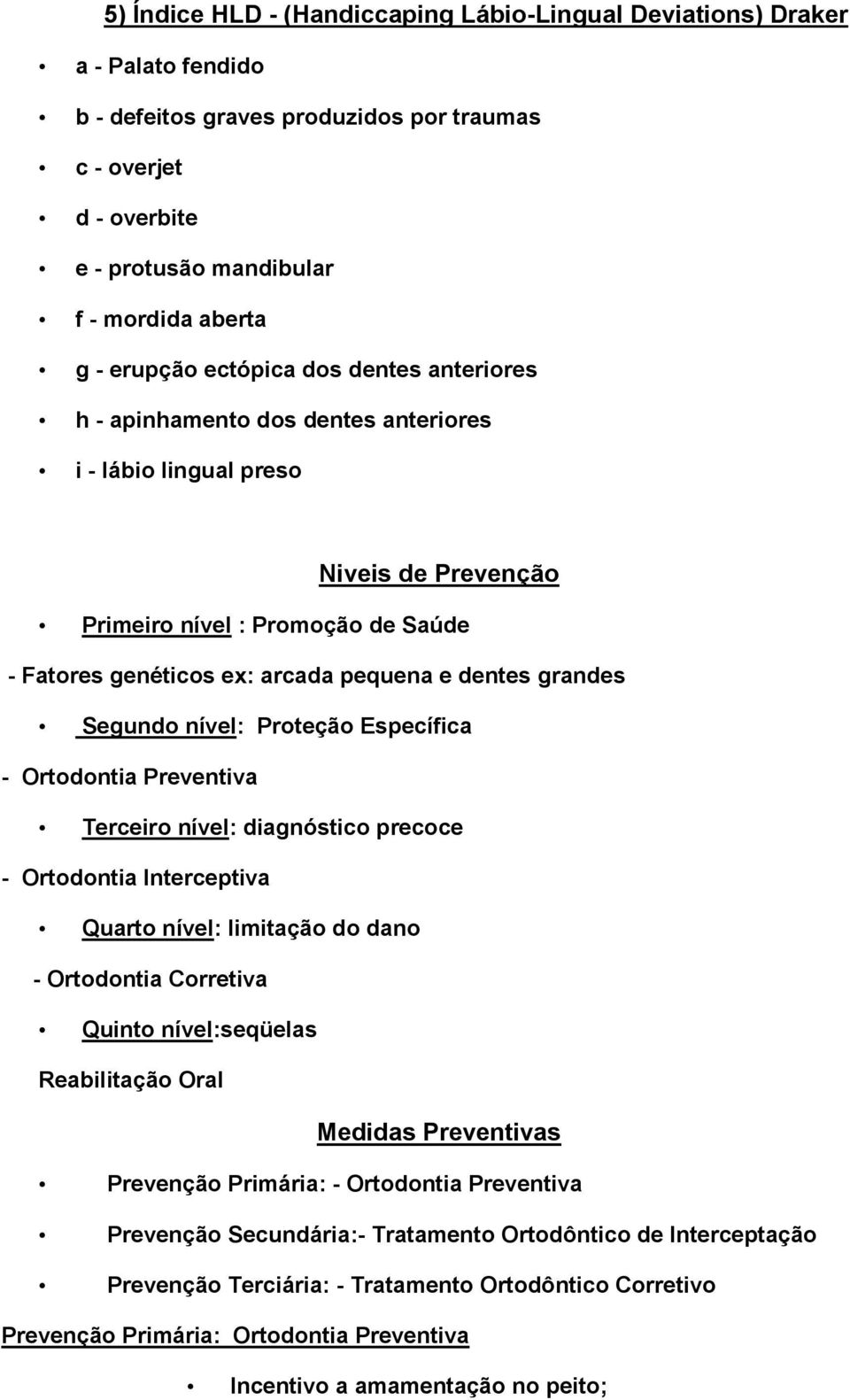 dentes grandes Segundo nível: Proteção Específica - Ortodontia Preventiva Terceiro nível: diagnóstico precoce - Ortodontia Interceptiva Quarto nível: limitação do dano - Ortodontia Corretiva Quinto