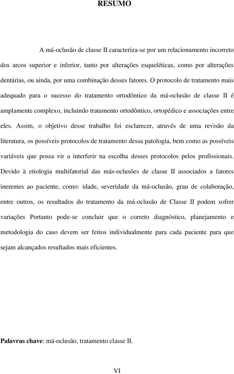 O protocolo de tratamento mais adequado para o sucesso do tratamento ortodôntico da má-oclusão de classe II é amplamente complexo, incluindo tratamento ortodôntico, ortopédico e associações entre