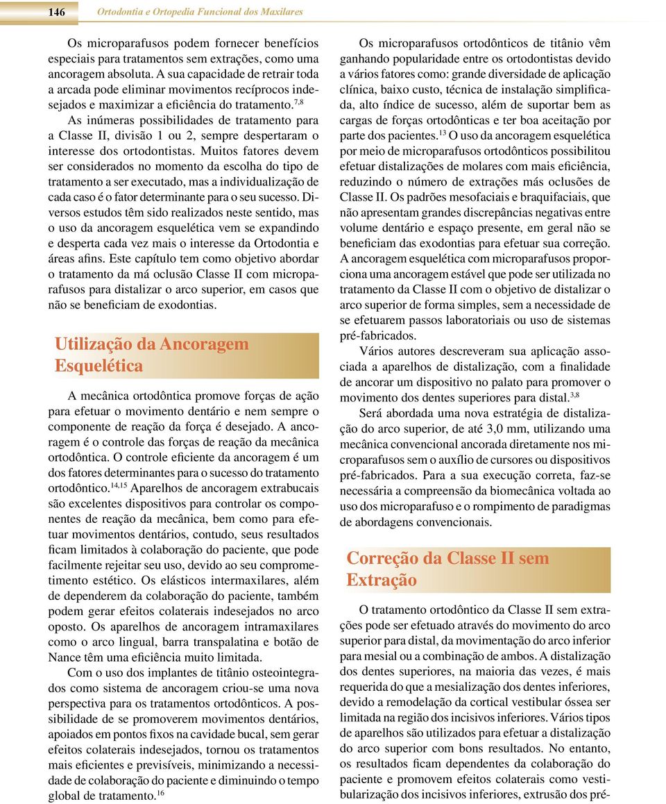 7,8 As inúmeras possibilidades de tratamento para a Classe II, divisão 1 ou 2, sempre despertaram o interesse dos ortodontistas.