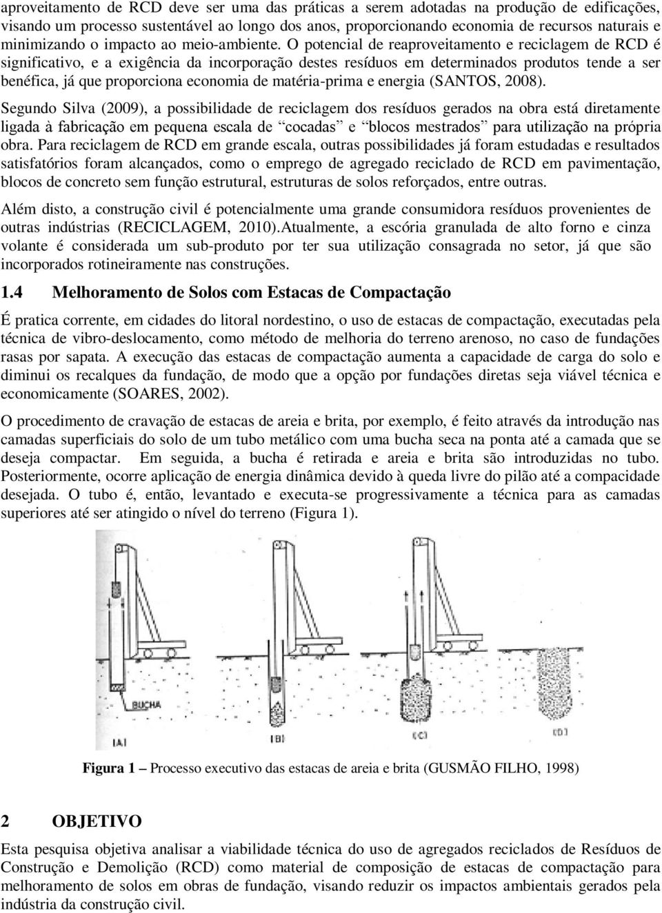 O potencial de reaproveitamento e reciclagem de RCD é significativo, e a exigência da incorporação destes resíduos em determinados produtos tende a ser benéfica, já que proporciona economia de