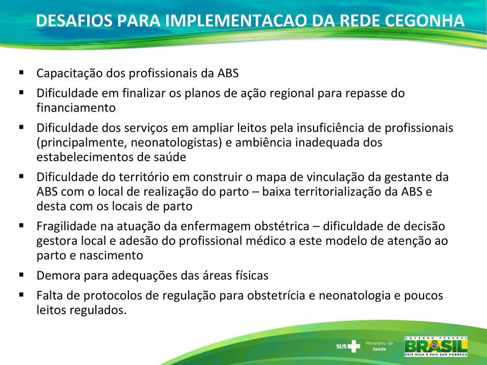 gestante da ABS com o local de realização do parto baixa territorialização da ABS e desta com os locais de parto Fragilidade na atuação da enfermagem obstétrica dificuldade de decisão gestora local e