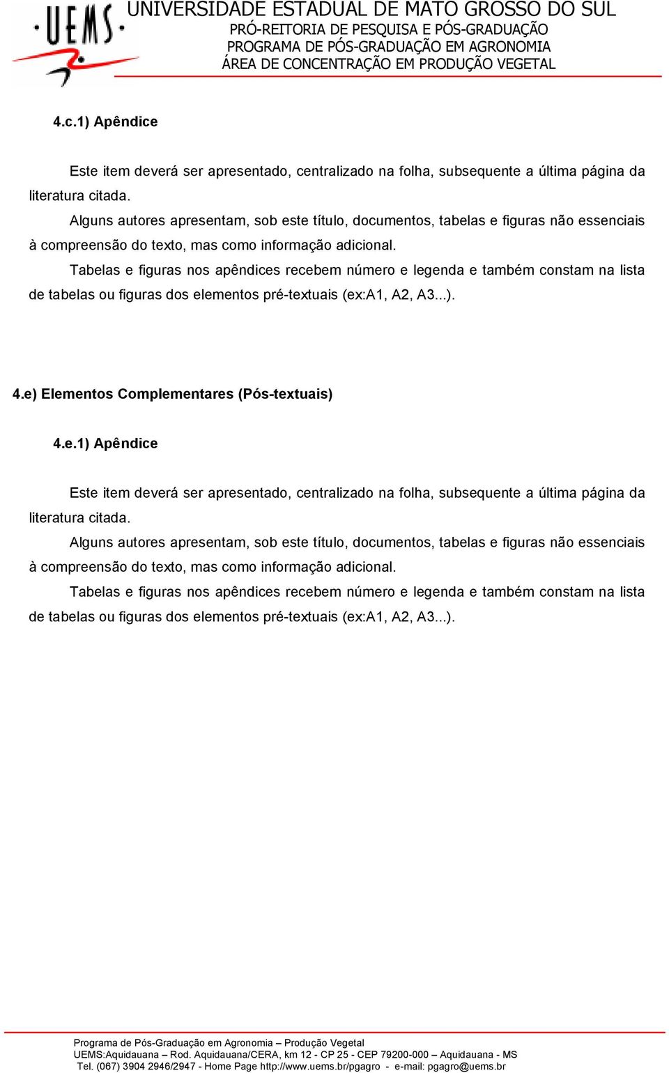 Tabelas e figuras nos apêndices recebem número e legenda e também constam na lista de tabelas ou figuras dos elementos pré-textuais (ex:a1, A2, A3...). 4.e) Elementos Complementares (Pós-textuais) 4.