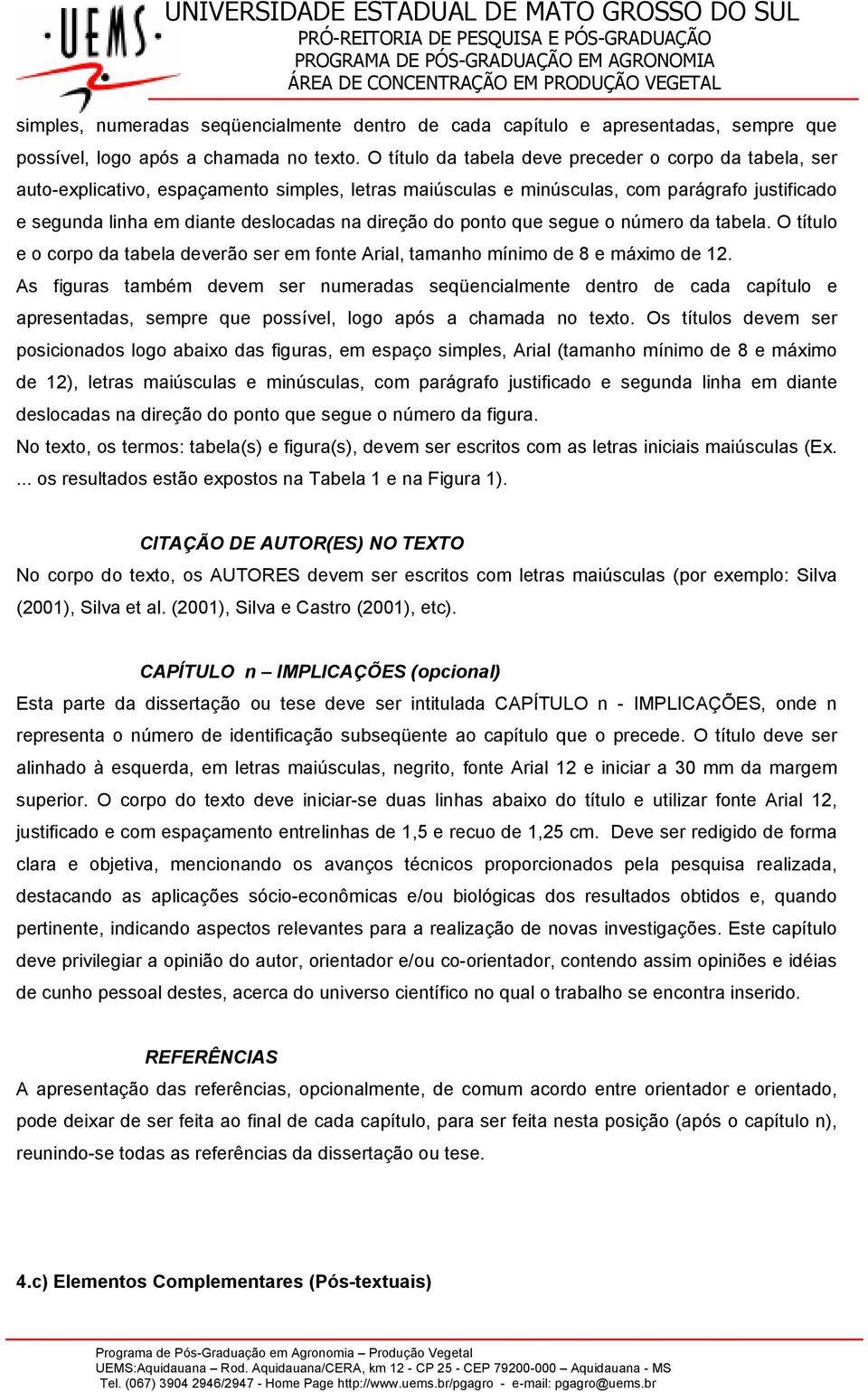 direção do ponto que segue o número da tabela. O título e o corpo da tabela deverão ser em fonte Arial, tamanho mínimo de 8 e máximo de 12.