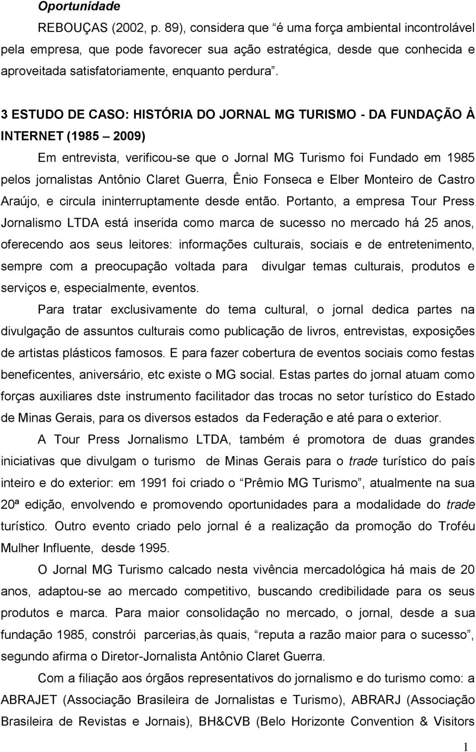 3 ESTUDO DE CASO: HISTÓRIA DO JORNAL MG TURISMO - DA FUNDAÇÃO À INTERNET (985 2009) Em entrevista, verificou-se que o Jornal MG Turismo foi Fundado em 985 pelos jornalistas Antônio Claret Guerra,