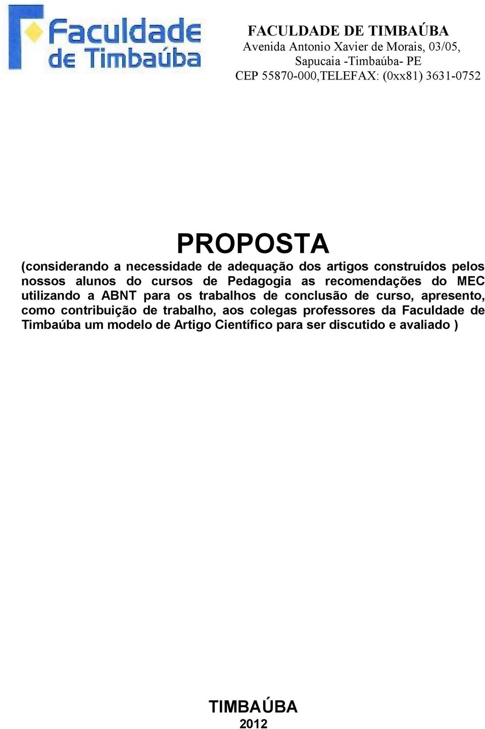 Pedagogia as recomendações do MEC utilizando a ABNT para os trabalhos de conclusão de curso, apresento, como contribuição