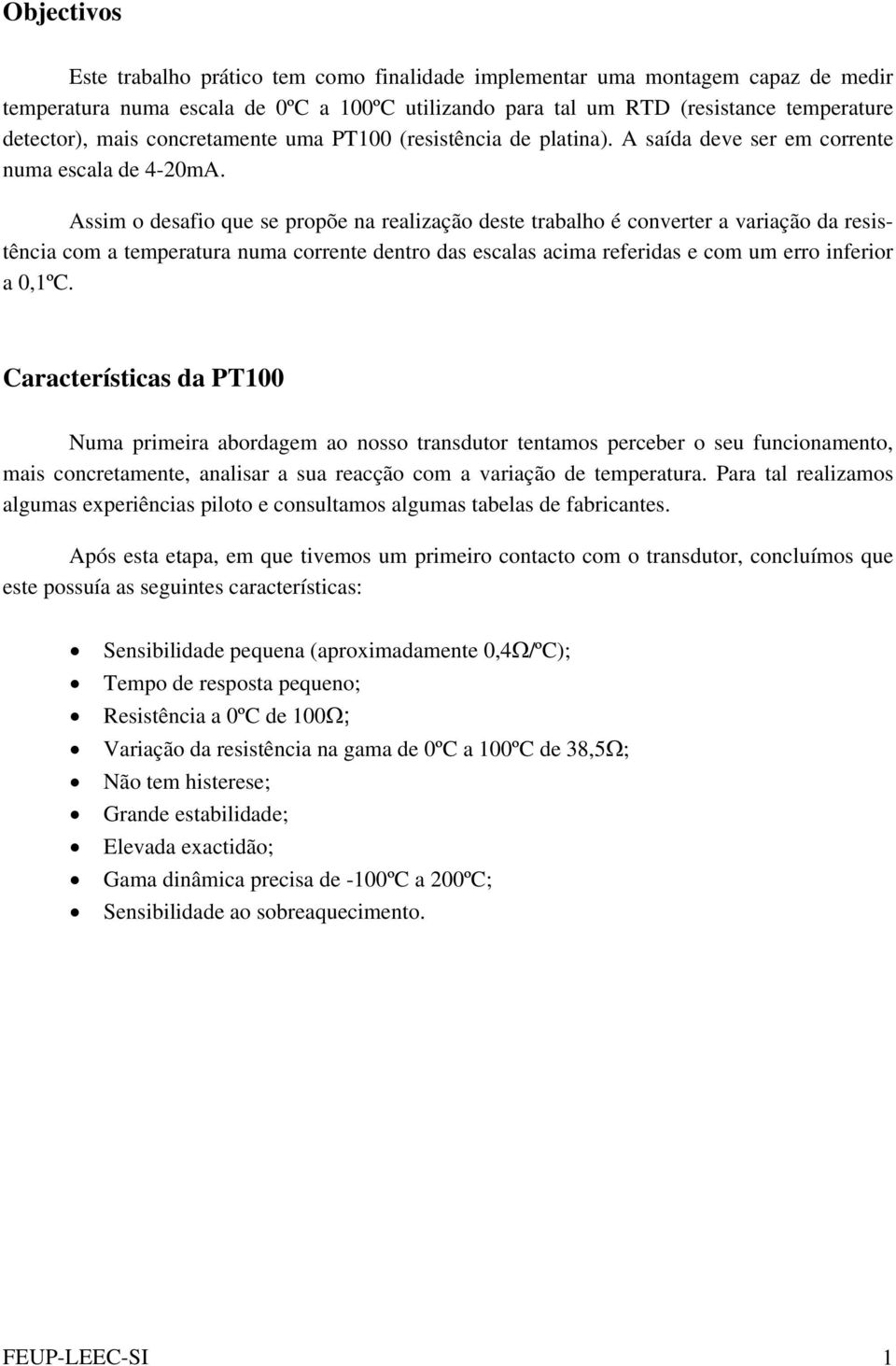 Assim o desafio que se propõe na realização deste trabalho é converter a variação da resistência com a temperatura numa corrente dentro das escalas acima referidas e com um erro inferior a 0,1ºC.