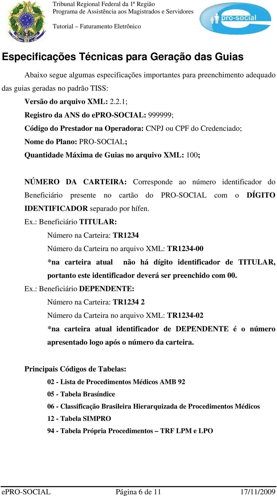 CARTEIRA: Corresponde ao número identificador do Beneficiário presente no cartão do PRO-SOCIAL com o DÍGITO IDENTIFICADOR separado por hífen. Ex.