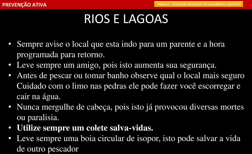 Antes de pescar ou tomar banho observe qual o local mais seguro Cuidado com o limo nas pedras ele pode fazer você