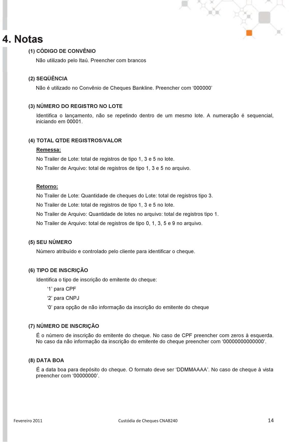 (4) TOTAL QTDE REGISTROS/VALOR Remessa: No Trailer de Lote: total de registros de tipo 1, 3 e 5 no lote. No Trailer de Arquivo: total de registros de tipo 1, 3 e 5 no arquivo.