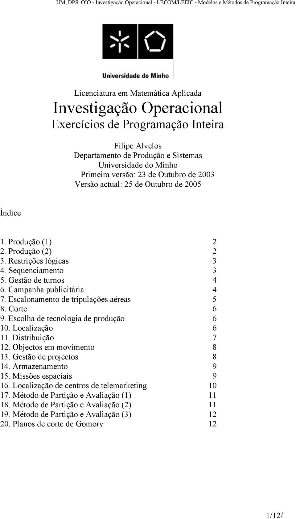 Escalonamento de tripulações aéreas 5 8. Corte 6 9. Escolha de tecnologia de produção 6 0. Localização 6. Distribuição 7 2. Objectos em movimento 8 3. Gestão de projectos 8 4. Armazenamento 9 5.