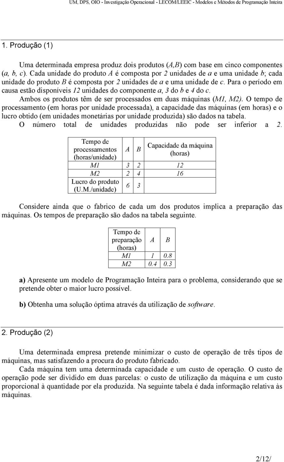 Para o período em causa estão disponíveis 2 unidades do componente a, 3 do b e 4 do c. Ambos os produtos têm de ser processados em duas máquinas (M, M2).