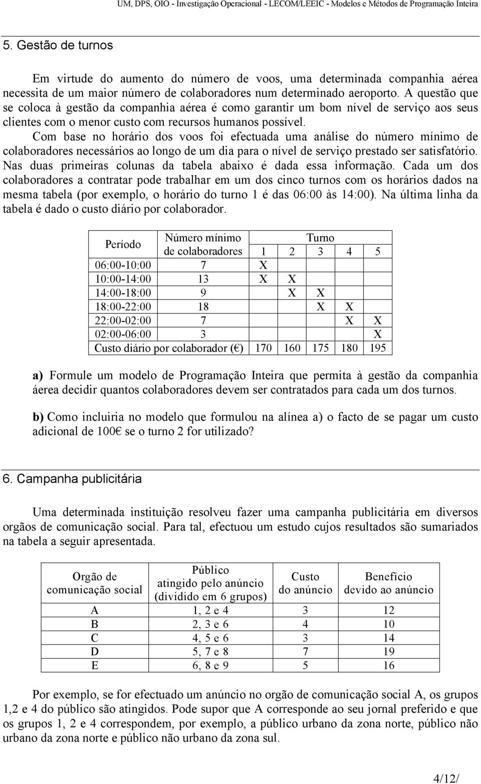 Com base no horário dos voos foi efectuada uma análise do número mínimo de colaboradores necessários ao longo de um dia para o nível de serviço prestado ser satisfatório.