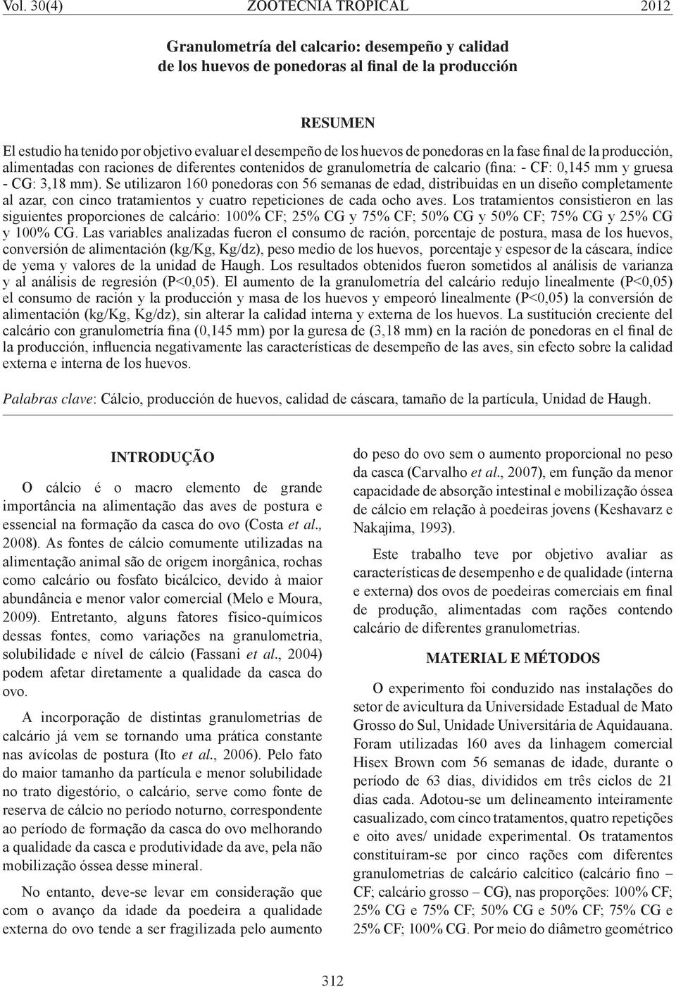 Se utilizaron 160 ponedoras con 56 semanas de edad, distribuidas en un diseño completamente al azar, con cinco tratamientos y cuatro repeticiones de cada ocho aves.