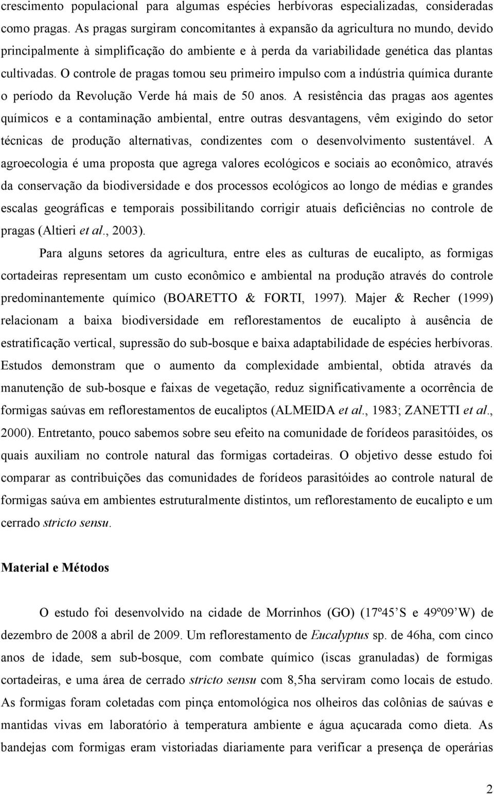 O controle de pragas tomou seu primeiro impulso com a indústria química durante o período da Revolução Verde há mais de 50 anos.