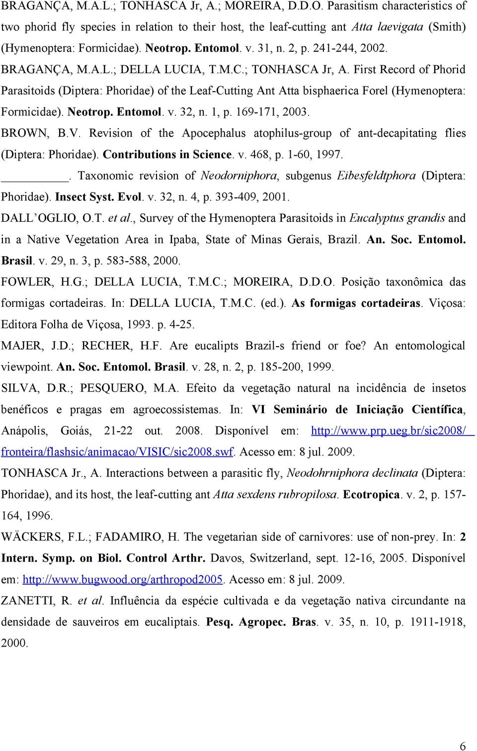 First Record of Phorid Parasitoids (Diptera: Phoridae) of the Leaf-Cutting Ant Atta bisphaerica Forel (Hymenoptera: Formicidae). Neotrop. Entomol. v. 32, n. 1, p. 169-171, 2003. BROWN, B.V.