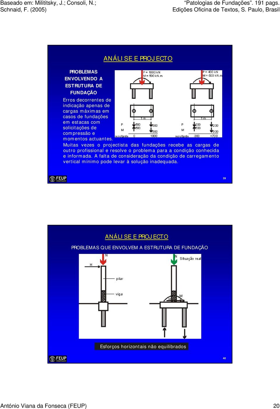 t Muitas vezes o projectista das fundações recebe as cargas de outro profissional e resolve o problema para a condição conhecida e