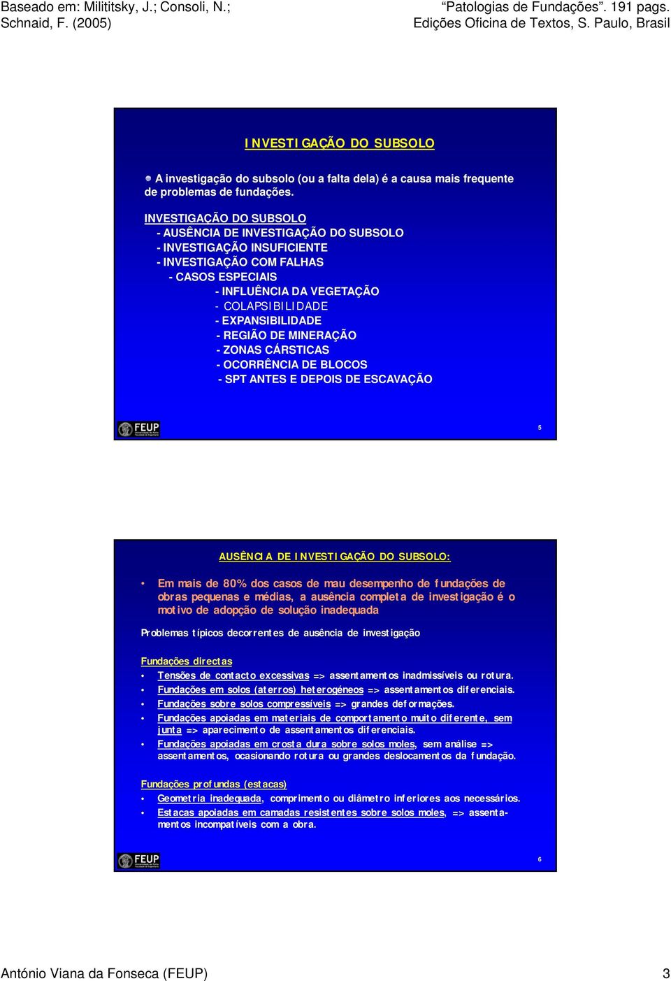 REGIÃO DE MINERAÇÃO - ZONAS CÁRSTICAS - OCORRÊNCIA DE BLOCOS - SPT ANTES E DEPOIS DE ESCAVAÇÃO 5 AUSÊNCIA DE INVESTIGAÇÃO DO SUBSOLO: Em mais de 80% dos casos de mau desempenho de fundações de obras