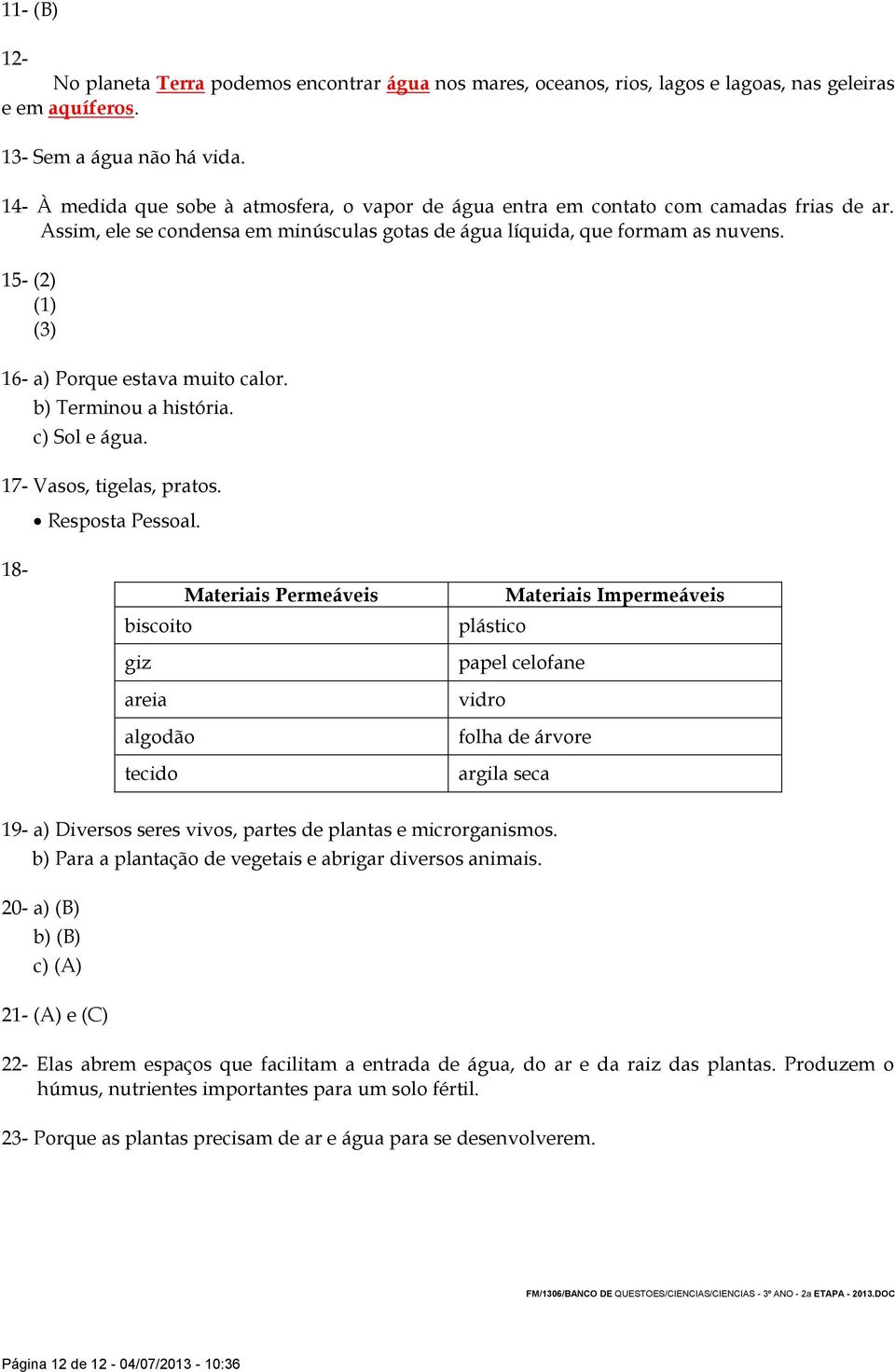 15- (2) (1) (3) 16- a) Porque estava muito calor. b) Terminou a história. c) Sol e água. 17- Vasos, tigelas, pratos. Resposta Pessoal.