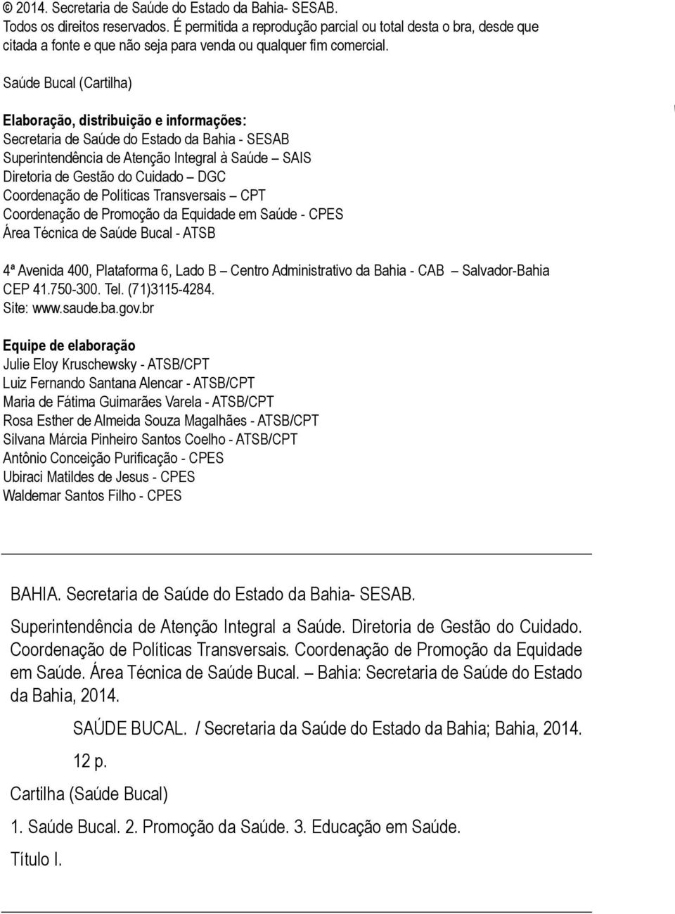 Saúde Bucal (Cartilha) Elaboração, distribuição e informações: Secretaria de Saúde do Estado da Bahia - SESAB Superintendência de Atenção Integral à Saúde SAIS Diretoria de Gestão do Cuidado DGC