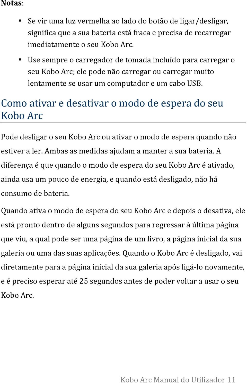 Como ativar e desativar o modo de espera do seu Kobo Arc Pode desligar o seu Kobo Arc ou ativar o modo de espera quando não estiver a ler. Ambas as medidas ajudam a manter a sua bateria.