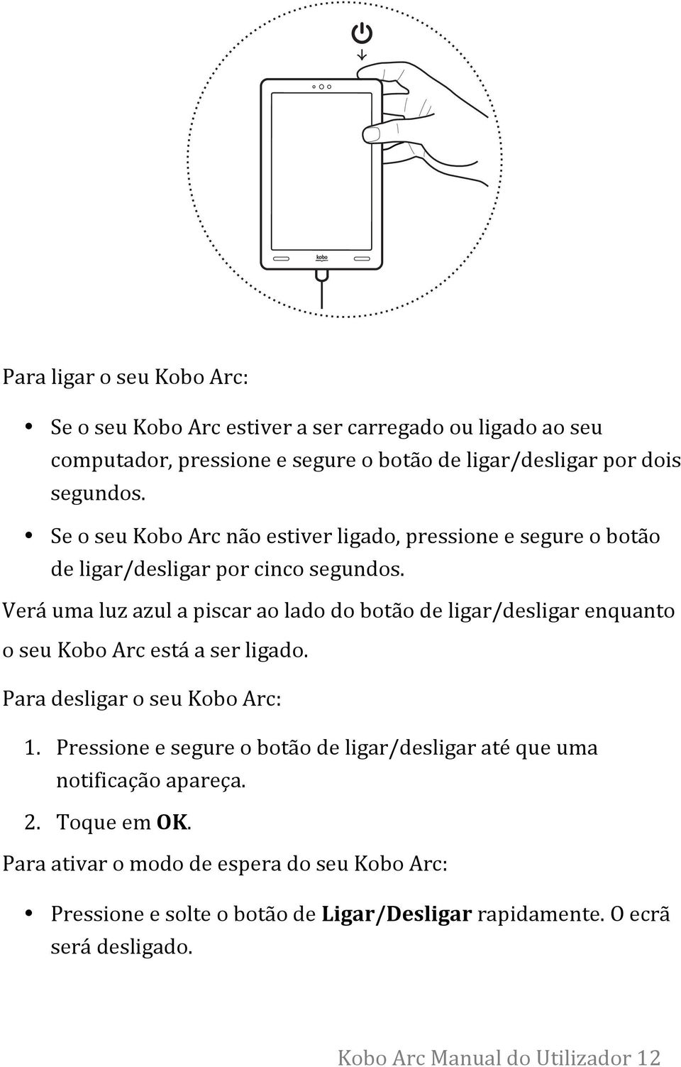 Verá uma luz azul a piscar ao lado do botão de ligar/desligar enquanto o seu Kobo Arc está a ser ligado. Para desligar o seu Kobo Arc: 1.