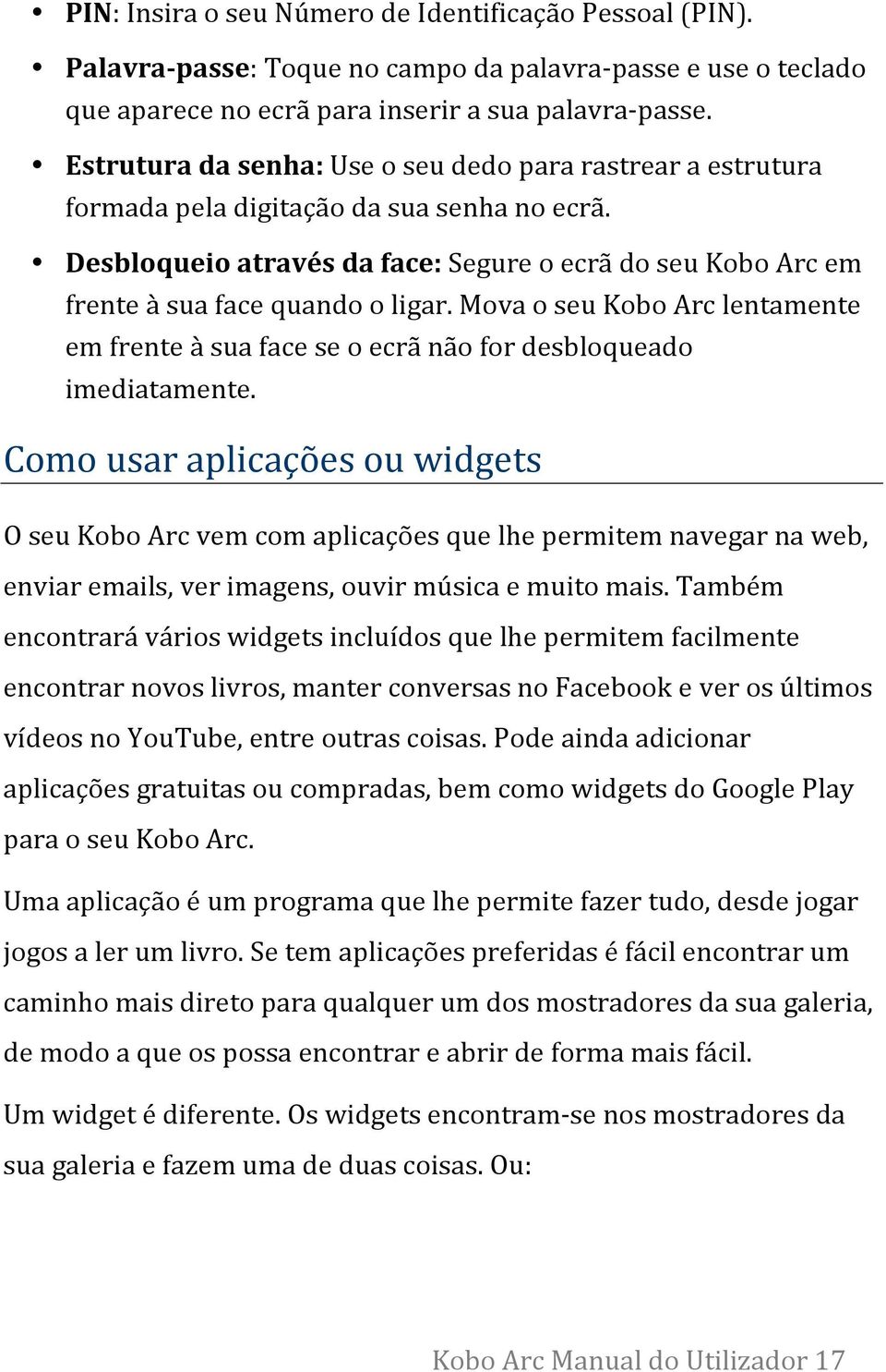 Desbloqueio através da face: Segure o ecrã do seu Kobo Arc em frente à sua face quando o ligar. Mova o seu Kobo Arc lentamente em frente à sua face se o ecrã não for desbloqueado imediatamente.