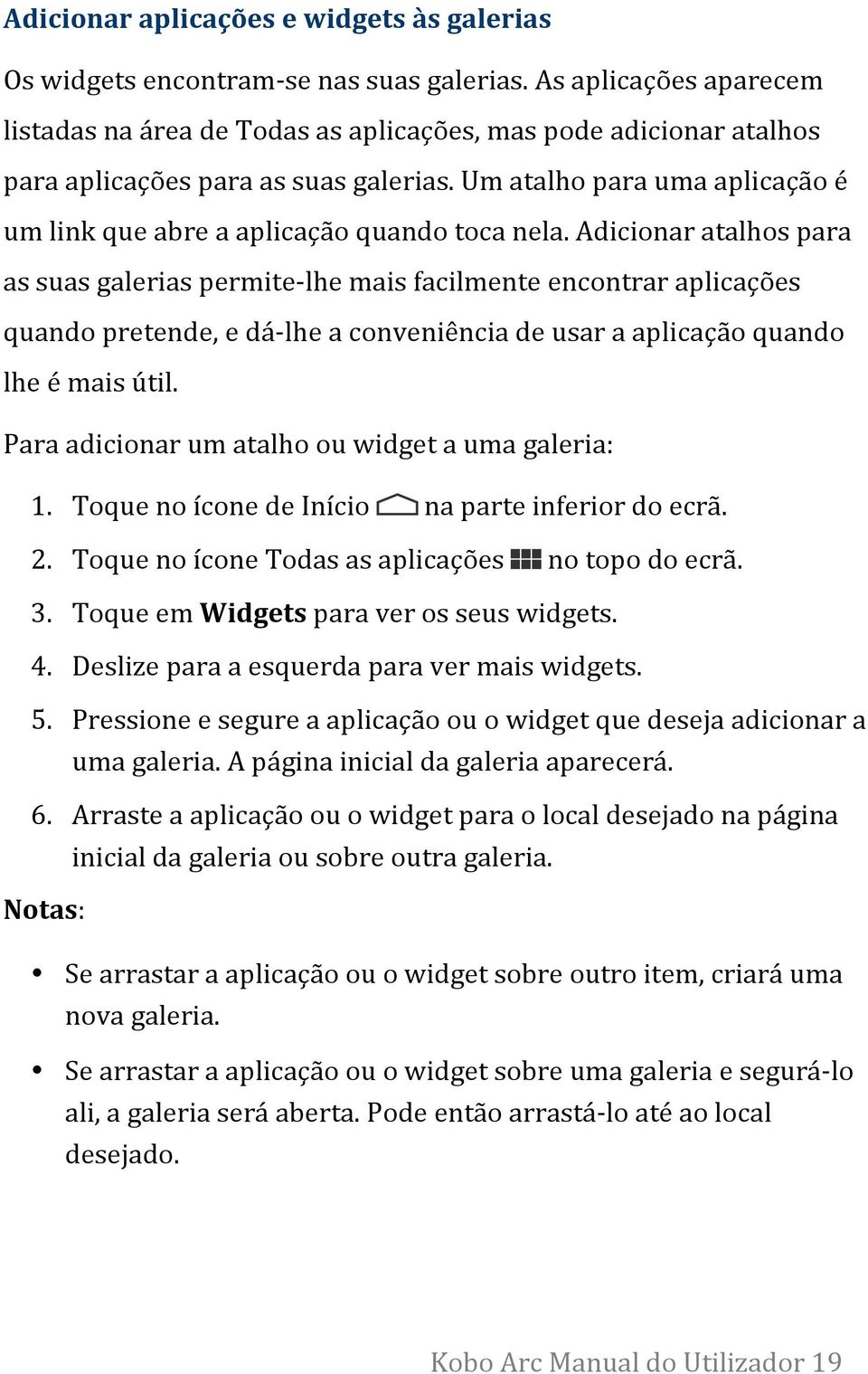 Um atalho para uma aplicação é um link que abre a aplicação quando toca nela.