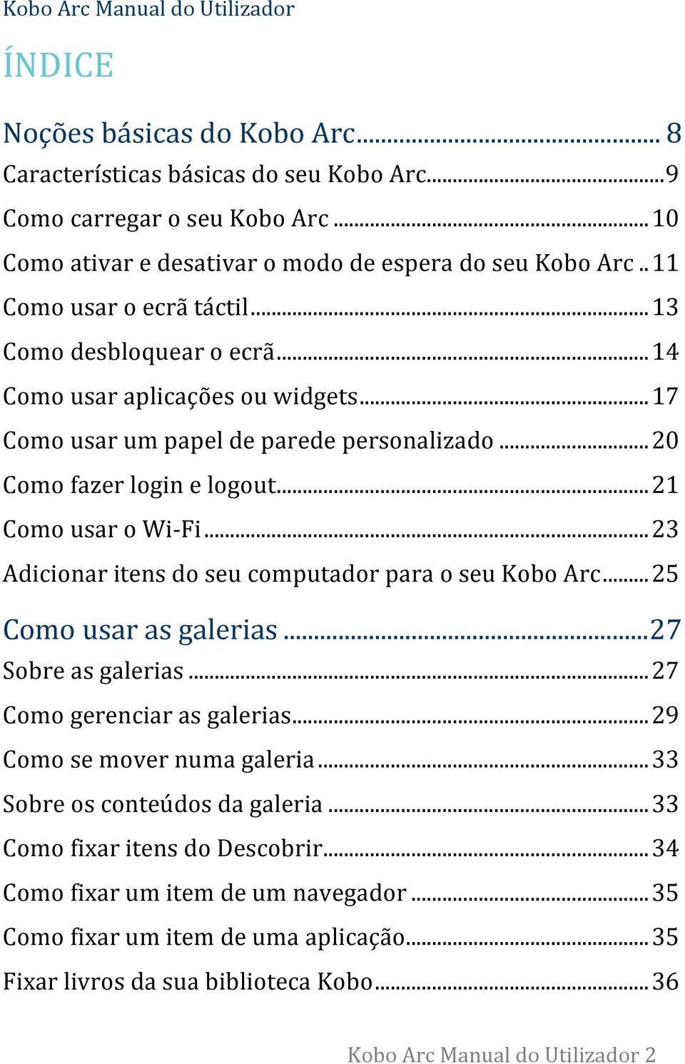 .. 17 Como usar um papel de parede personalizado... 20 Como fazer login e logout... 21 Como usar o Wi- Fi... 23 Adicionar itens do seu computador para o seu Kobo Arc... 25 Como usar as galerias.