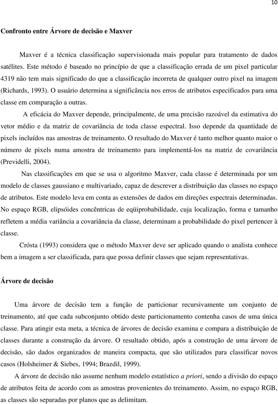 1993). O usuário determina a significância nos erros de atributos especificados para uma classe em comparação a outras.