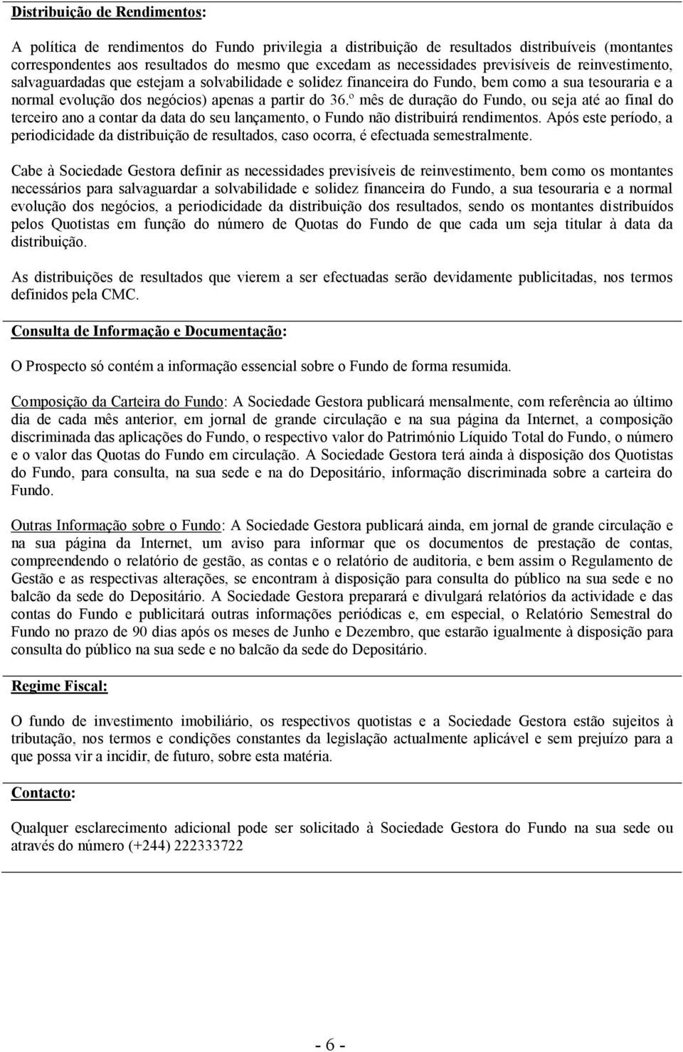 º mês de duração do Fundo, ou seja até ao final do terceiro ano a contar da data do seu lançamento, o Fundo não distribuirá rendimentos.