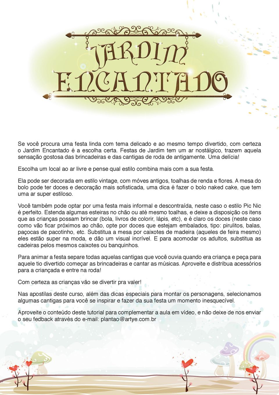 Escolha um local ao ar livre e pense qual estilo combina mais com a sua festa. Ela pode ser decorada em estilo vintage, com móves antigos, toalhas de renda e flores.