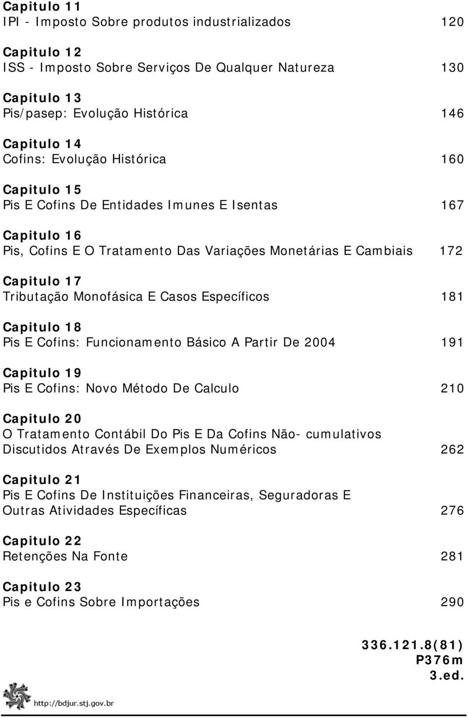 Casos Específicos 181 Capitulo 18 Pis E Cofins: Funcionamento Básico A Partir De 2004 191 Capitulo 19 Pis E Cofins: Novo Método De Calculo 210 Capitulo 20 O Tratamento Contábil Do Pis E Da Cofins