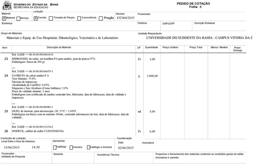 0% Prazo de validade minimo: 2 anos Embalagem com certificado de analise contendo lote, fabricante, data de fabricacao, data de validade e impurezas. Ref. SAEB => 68.10.00.