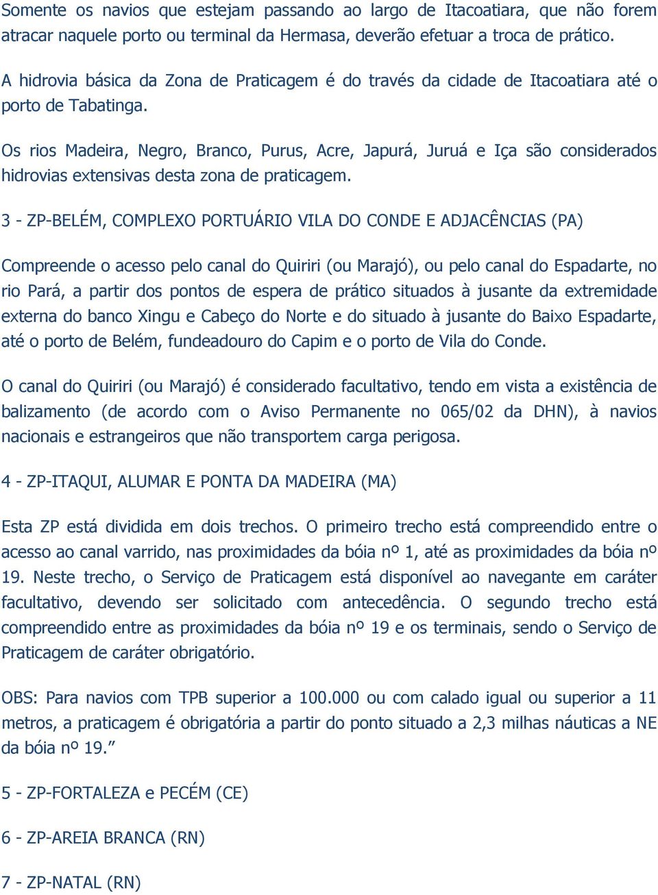 Os rios Madeira, Negro, Branco, Purus, Acre, Japurá, Juruá e Iça são considerados hidrovias extensivas desta zona de praticagem.