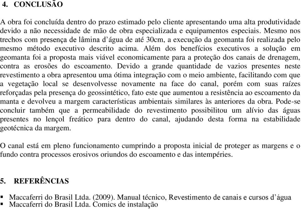 Além dos benefícios executivos a solução em geomanta foi a proposta mais viável economicamente para a proteção dos canais de drenagem, contra as erosões do escoamento.