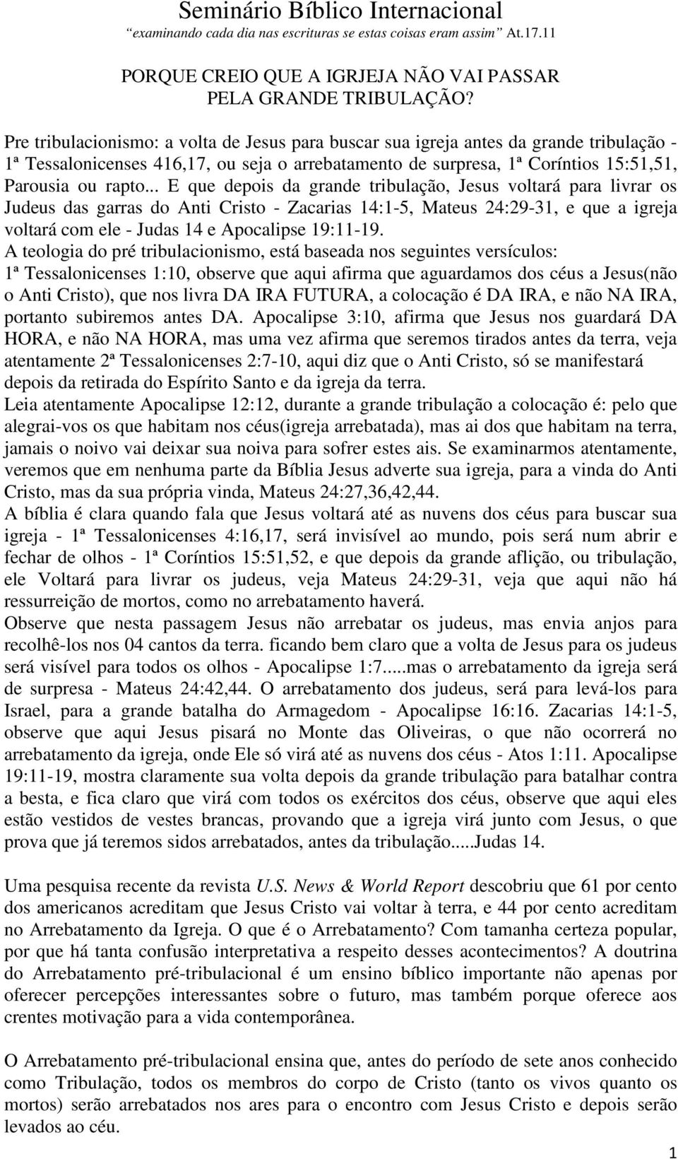 .. E que depois da grande tribulação, Jesus voltará para livrar os Judeus das garras do Anti Cristo - Zacarias 14:1-5, Mateus 24:29-31, e que a igreja voltará com ele - Judas 14 e Apocalipse 19:11-19.