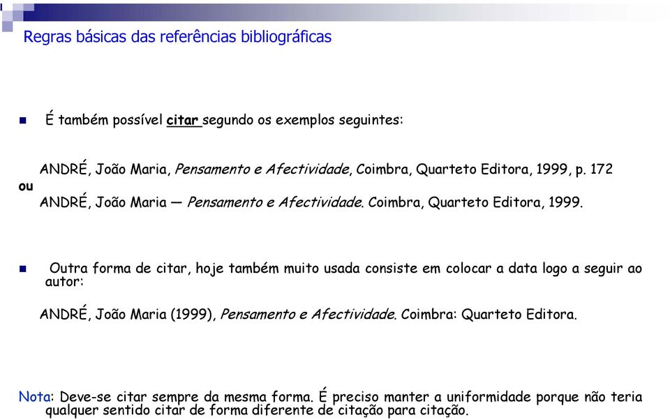 Outra forma de citar, hoje também muito usada consiste em colocar a data logo a seguir ao autor: ANDRÉ, João Maria (1999), Pensamento e Afectividade.