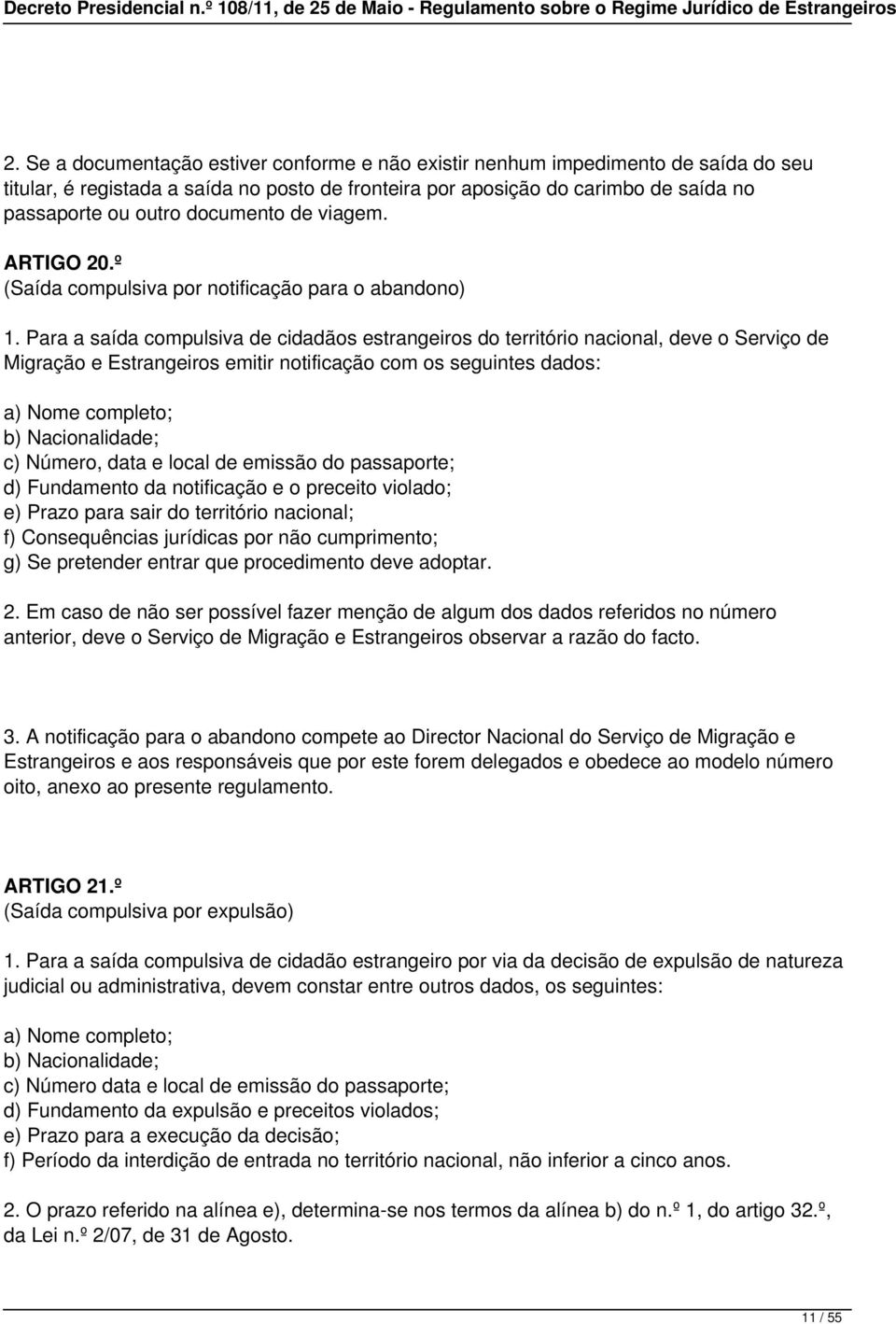 Para a saída compulsiva de cidadãos estrangeiros do território nacional, deve o Serviço de Migração e Estrangeiros emitir notificação com os seguintes dados: a) Nome completo; b) Nacionalidade; c)