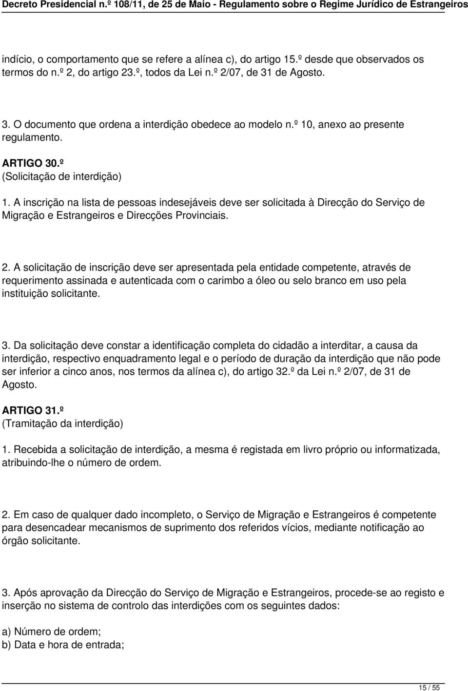 A inscrição na lista de pessoas indesejáveis deve ser solicitada à Direcção do Serviço de Migração e Estrangeiros e Direcções Provinciais. 2.