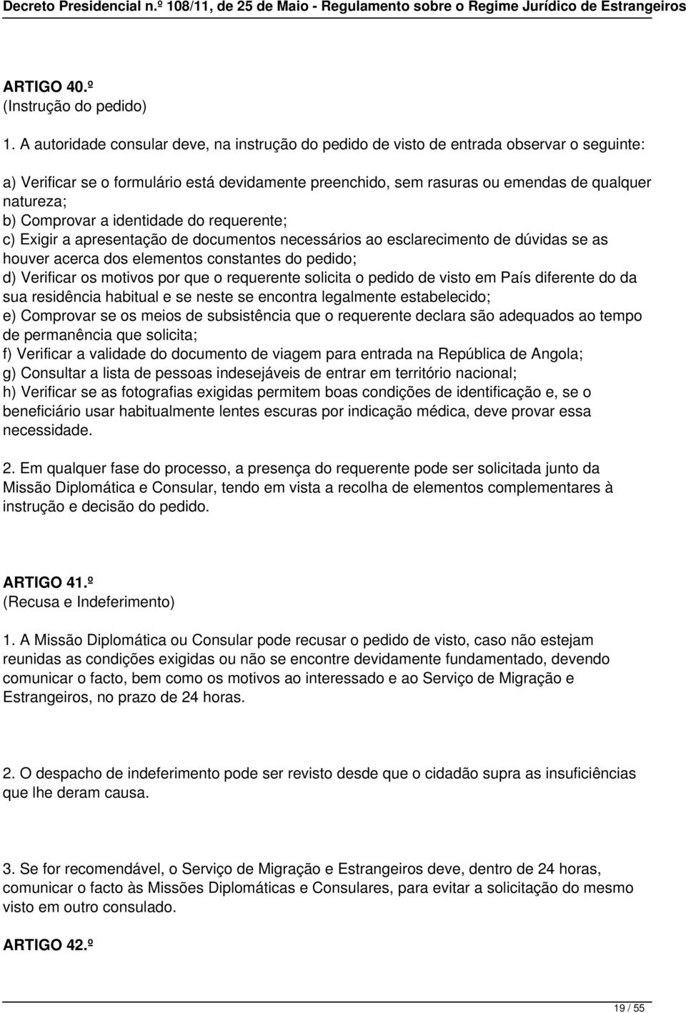 Comprovar a identidade do requerente; c) Exigir a apresentação de documentos necessários ao esclarecimento de dúvidas se as houver acerca dos elementos constantes do pedido; d) Verificar os motivos