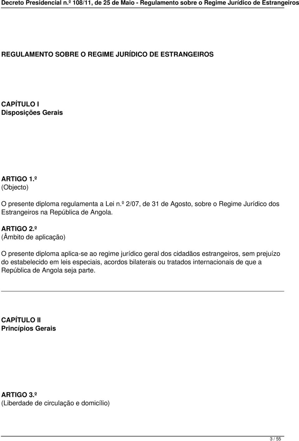 º (Âmbito de aplicação) O presente diploma aplica-se ao regime jurídico geral dos cidadãos estrangeiros, sem prejuízo do estabelecido em leis