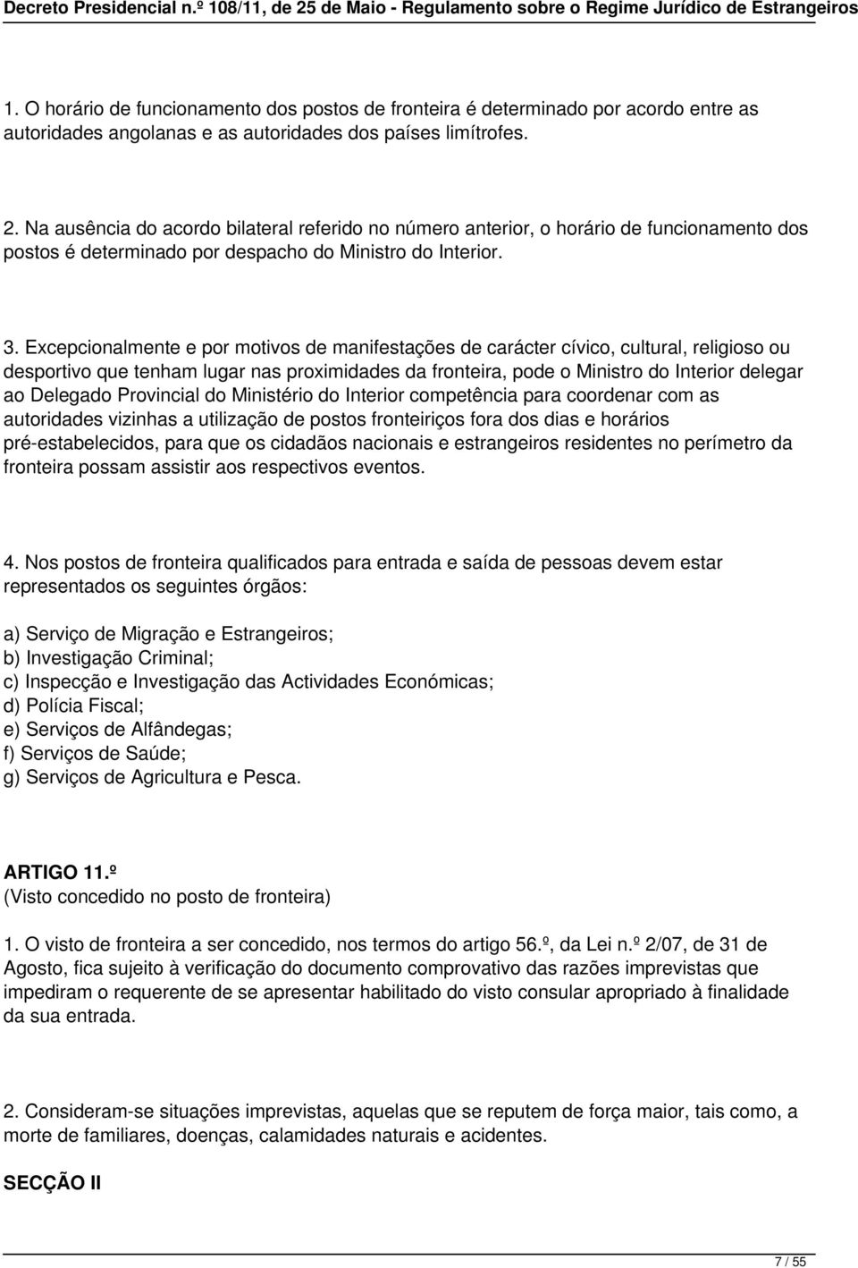 Excepcionalmente e por motivos de manifestações de carácter cívico, cultural, religioso ou desportivo que tenham lugar nas proximidades da fronteira, pode o Ministro do Interior delegar ao Delegado